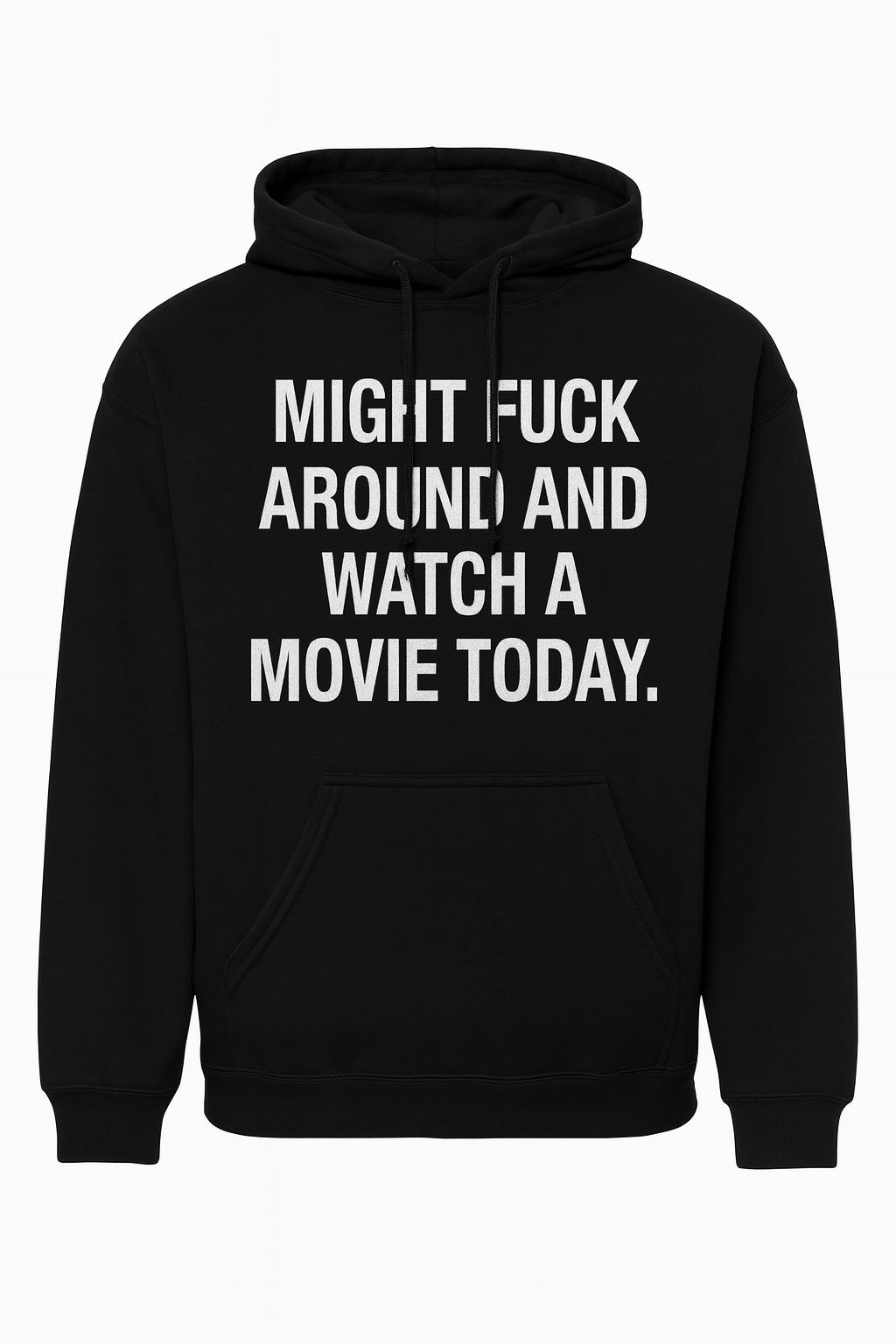 MIGHT FUCK AROUND AND WATCH A MOVIE HOODIE