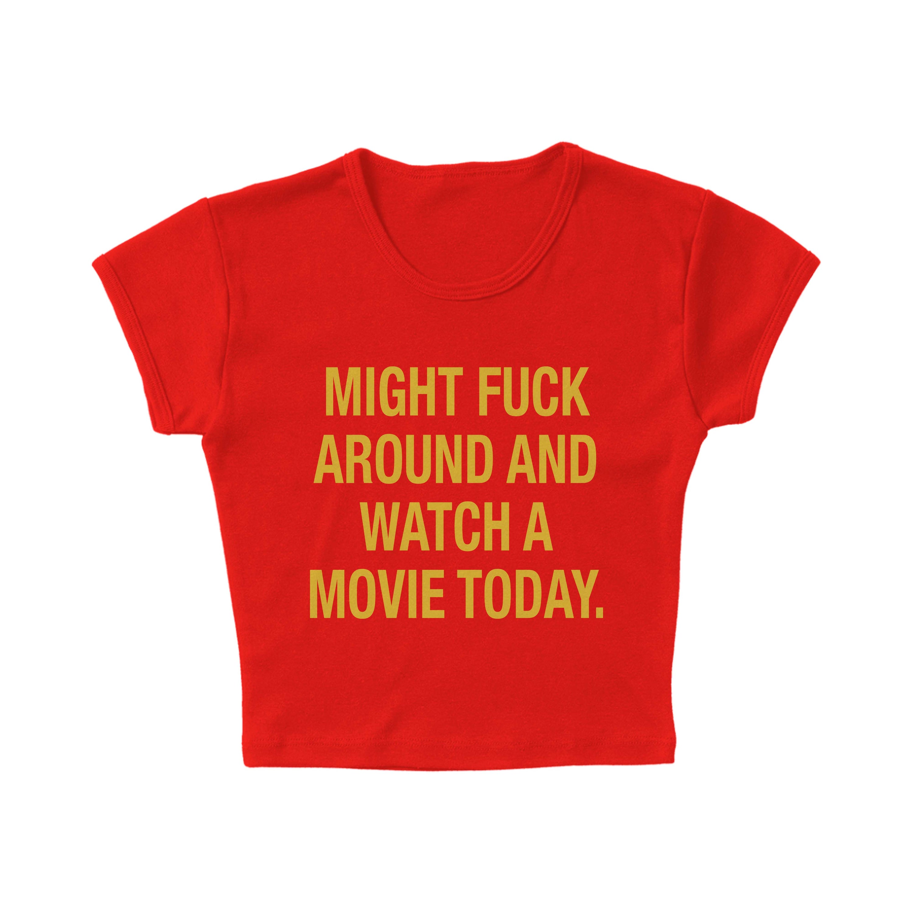 MIGHT FUCK AROUND AND WATCH A MOVIE BABY TEE